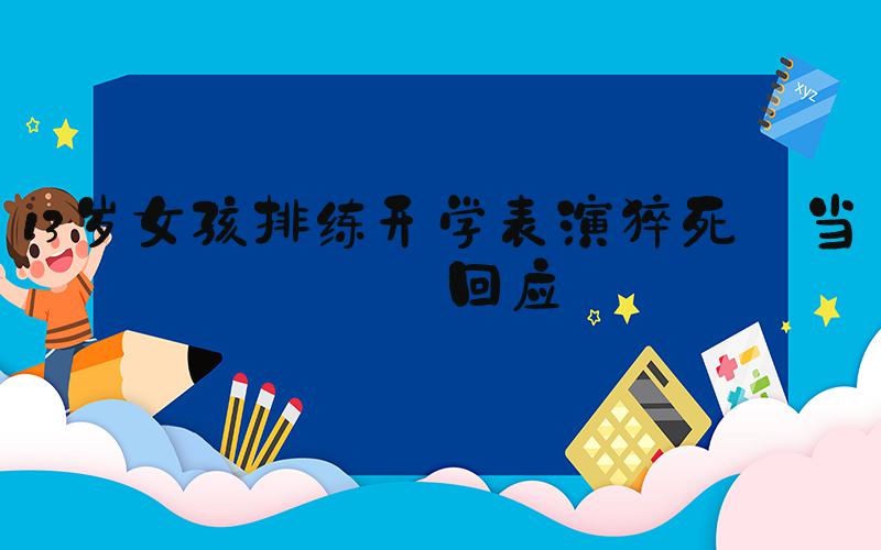 13岁女孩排练开学表演猝死 当地回应